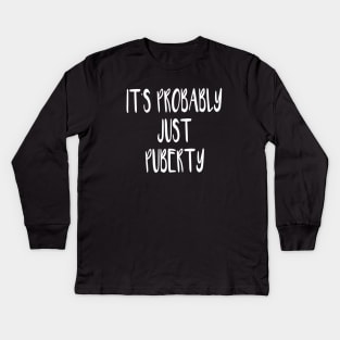 It's Probably Just Puberty Kids Long Sleeve T-Shirt